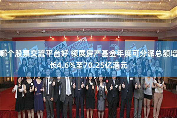 哪个股票交流平台好 领展房产基金年度可分派总额增长4.6%至70.25亿港元