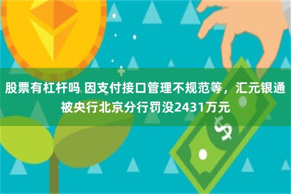 股票有杠杆吗 因支付接口管理不规范等，汇元银通被央行北京分行罚没2431万元