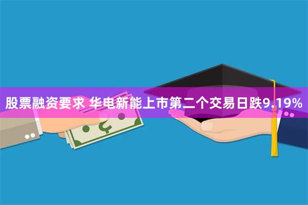 股票融资要求 华电新能上市第二个交易日跌9.19%