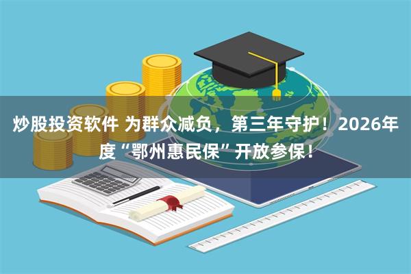 炒股投资软件 为群众减负，第三年守护！2026年度“鄂州惠民保”开放参保！