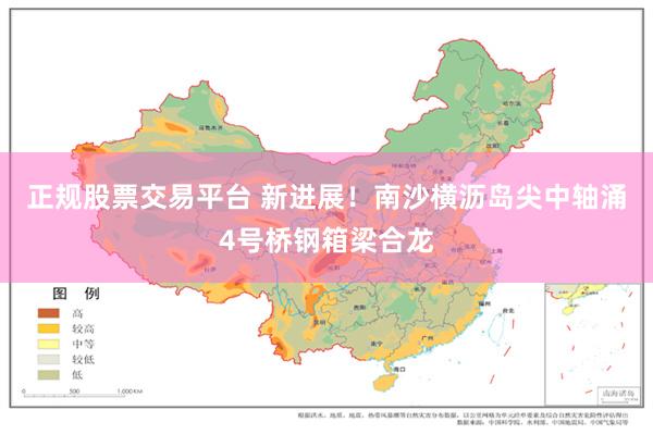 正规股票交易平台 新进展！南沙横沥岛尖中轴涌4号桥钢箱梁合龙