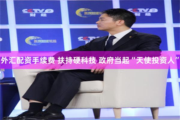 外汇配资手续费 扶持硬科技 政府当起“天使投资人”