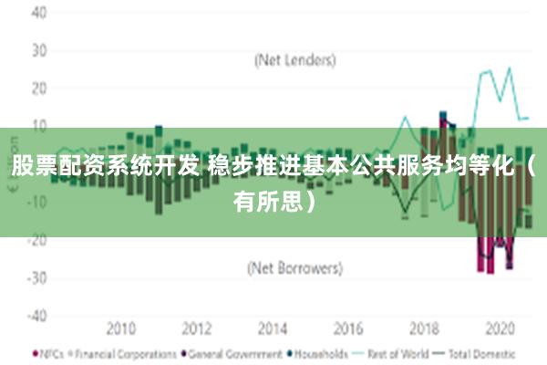 股票配资系统开发 稳步推进基本公共服务均等化（有所思）