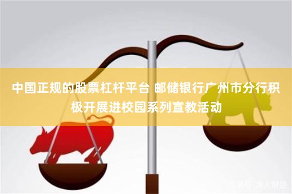 中国正规的股票杠杆平台 邮储银行广州市分行积极开展进校园系列宣教活动