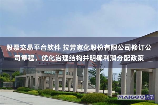 股票交易平台软件 拉芳家化股份有限公司修订公司章程，优化治理结构并明确利润分配政策