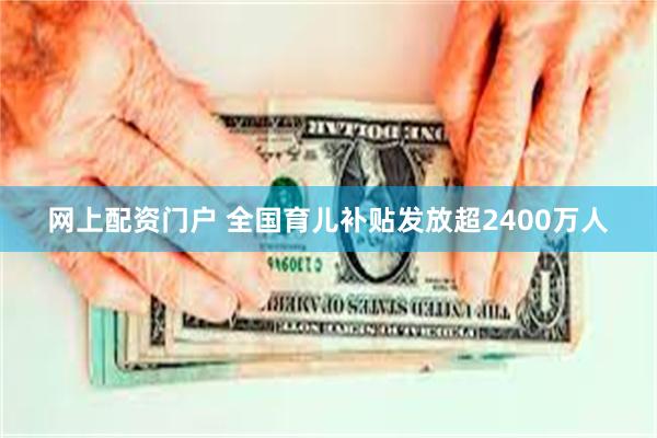 网上配资门户 全国育儿补贴发放超2400万人