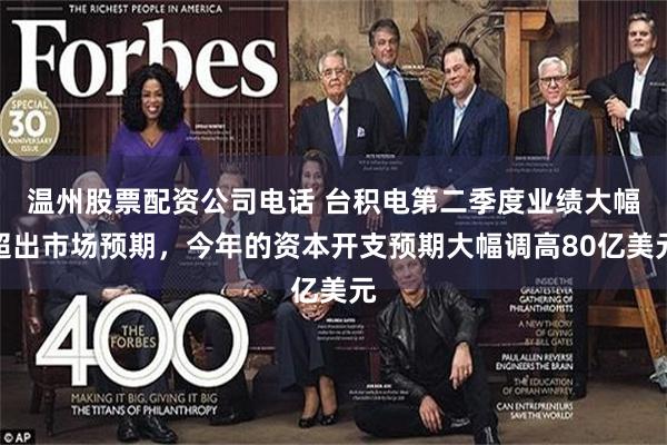 温州股票配资公司电话 台积电第二季度业绩大幅超出市场预期，今年的资本开支预期大幅调高80亿美元
