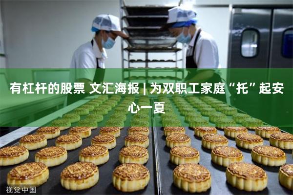 有杠杆的股票 文汇海报 | 为双职工家庭“托”起安心一夏