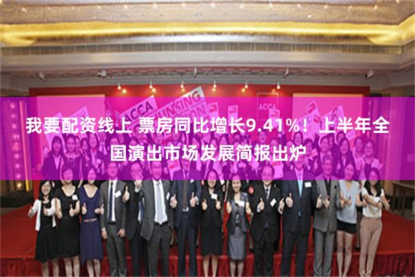 我要配资线上 票房同比增长9.41%！上半年全国演出市场发展简报出炉