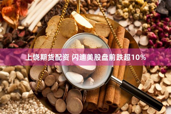 上饶期货配资 闪迪美股盘前跌超10%