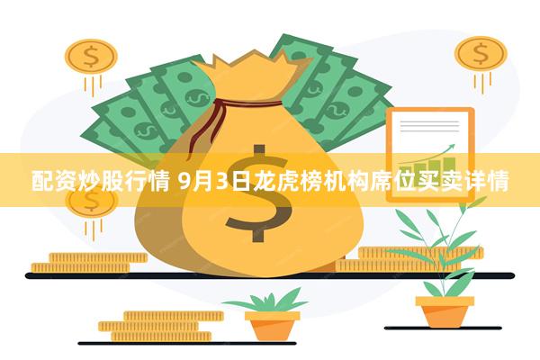配资炒股行情 9月3日龙虎榜机构席位买卖详情