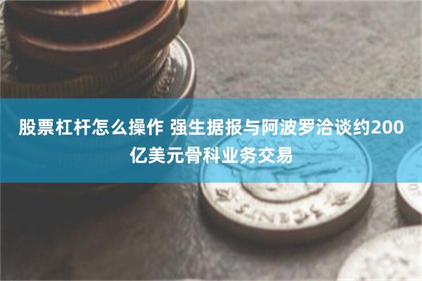 股票杠杆怎么操作 强生据报与阿波罗洽谈约200亿美元骨科业务交易