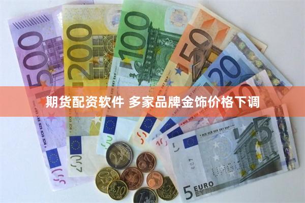 期货配资软件 多家品牌金饰价格下调