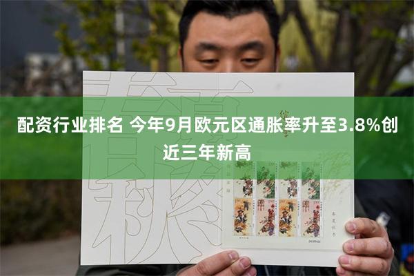 配资行业排名 今年9月欧元区通胀率升至3.8%创近三年新高