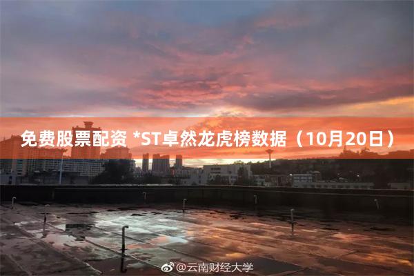 免费股票配资 *ST卓然龙虎榜数据(10月20日)
