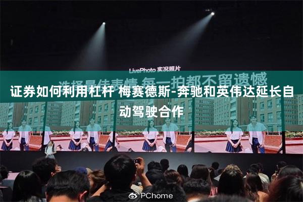 证券如何利用杠杆 梅赛德斯-奔驰和英伟达延长自动驾驶合作